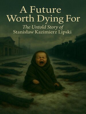 cover image of A Future Worth Dying For the Untold Story of Stanisław Kazimierz Lipski